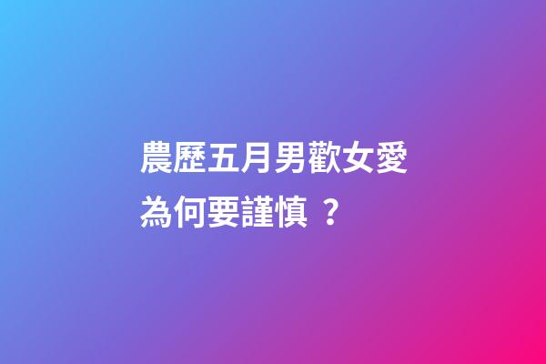 農歷五月男歡女愛為何要謹慎？